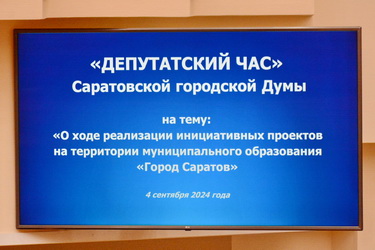 В ходе депутатского часа в Саратовской городской Думе обсудили практику реализации инициативных проектов